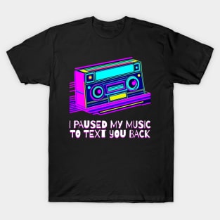 I Paused My Music to Text You Back Funny Nostalgic Retro Vintage Boombox 80's 90's Music Tee T-Shirt